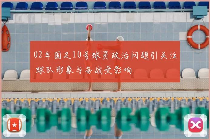 02年国足10号球员政治问题引关注 球队形象与备战受影响