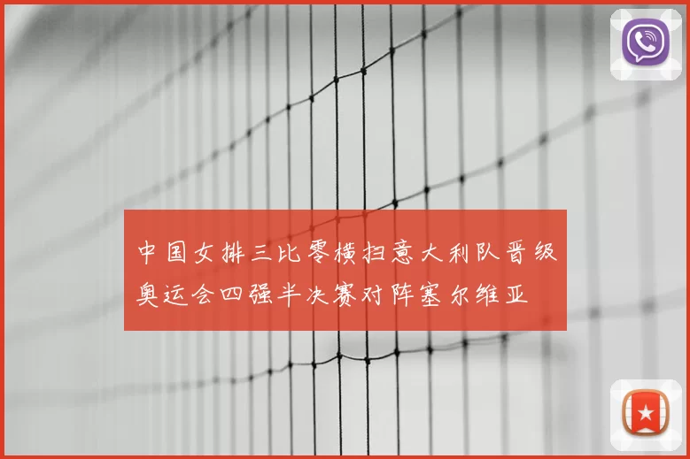 中国女排三比零横扫意大利队晋级奥运会四强半决赛对阵塞尔维亚