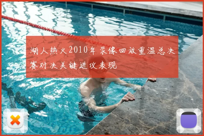 湖人热火2010年录像回放重温总决赛对决关键进攻表现