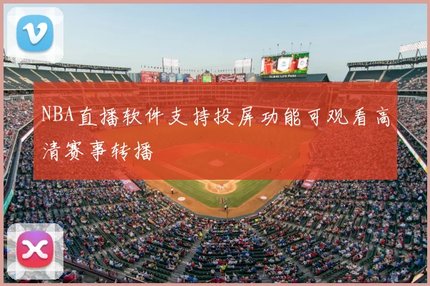 NBA直播软件支持投屏功能可观看高清赛事转播