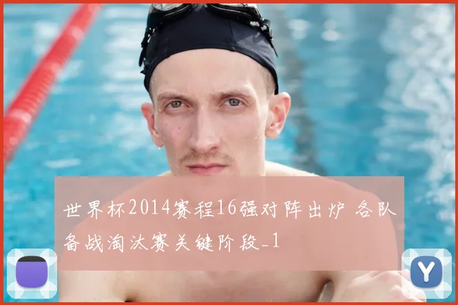 世界杯2014赛程16强对阵出炉 各队备战淘汰赛关键阶段_1